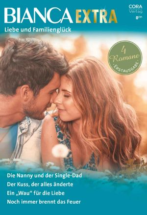 [Bianca - Extra 99] • Die Nanny Und Der Single-Dad / Der Kuss, Der Alles Änderte / Ein „wau“ Für Die Liebe / Noch Immer Brennt Das Feuer